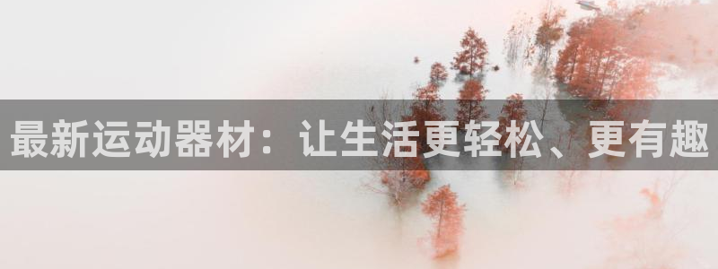 凯捷体育招商电话是多少号码:最新运动器材:让生活更轻松、更有